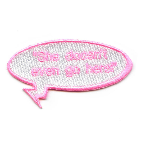 She Doesn't Even Go Here Patch Word Bubble Embroidered Iron On