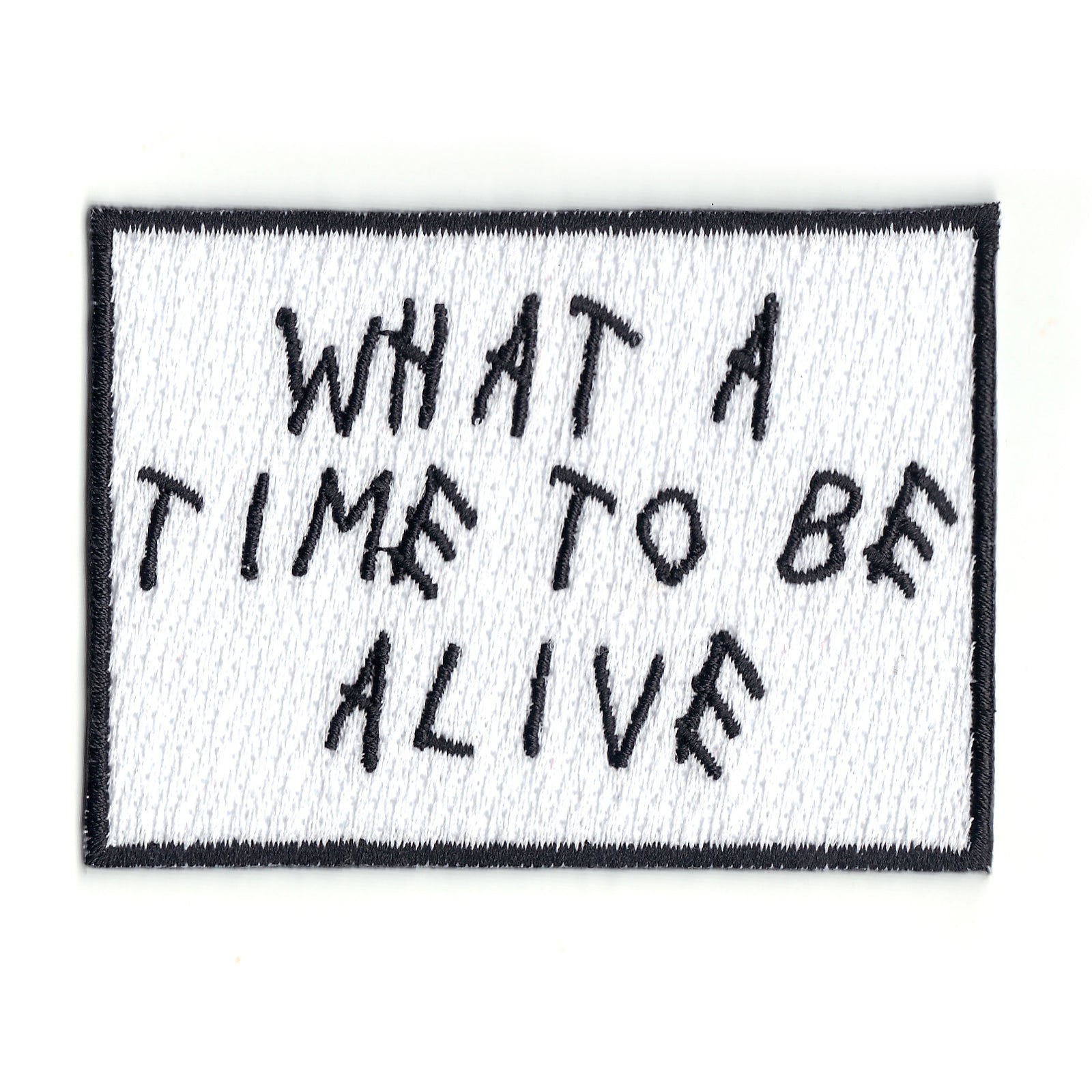 What A Time To Be Alive Iron On Patch