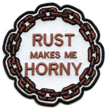 Rust Makes Me Horny Patch Funny Mechanic Gearhead Embroidered Iron On