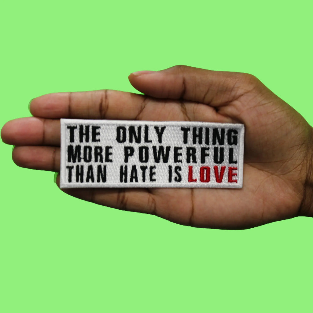 The Only Thing More Powerful Than Hate Is Love Patch Embroidered Iron On