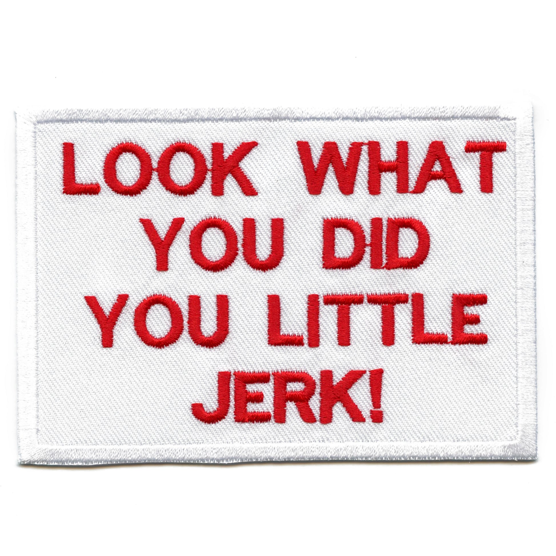 "Look What You Did You Little Jerk" Iron On Embroidered Patch