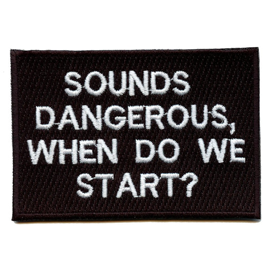 Sounds Dangerous When Do We Start Funny Embroidered Iron On Patch 
