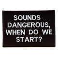 Sounds Dangerous When Do We Start Funny Embroidered Iron On Patch