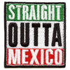 Straight Outta Mexico Embroidered Iron On Patch 