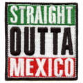 Straight Outta Mexico Embroidered Iron On Patch