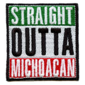 Straight Outta Michoacan Embroidered Iron On Patch