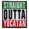 Straight Outta Yucatan Embroidered Iron On Patch