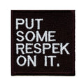 Put Some Respek On it Iron On Embroidered Patch