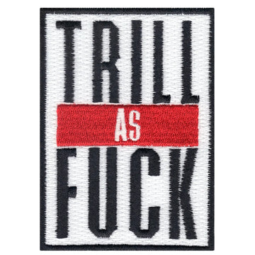 Trill As F**K Iron On Embroidered Patch 